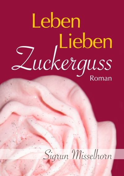Cover Leben, Liebe, Zuckerguss deutsch